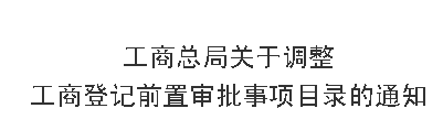 关于调整工商登记前置审批事项目录的通知